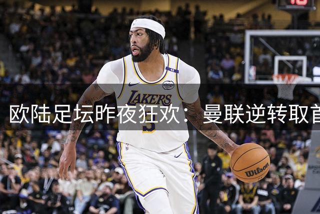 欧陆足坛昨夜狂欢：曼联逆转取首胜 蓝军7球激战 皇马强势领跑